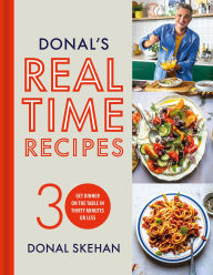 Title: Donal's Real Time Recipes: Get dinner on the table in 30 minutes or less, Author: Donal Skehan