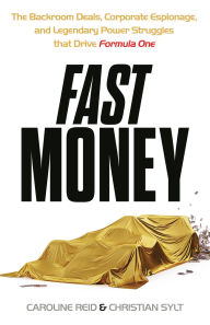 Title: Fast Money: The Backroom Deals, Corporate Espionage, and Legendary Power Struggles that Drive Formula One, Author: Christian Sylt