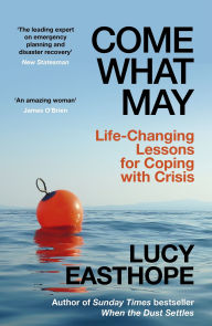 Title: Come What May: Life-Changing Lessons for Coping with Crisis from the UK's leading emergency planner and bestselling author - as heard on Desert Island Discs, Author: Lucy Easthope
