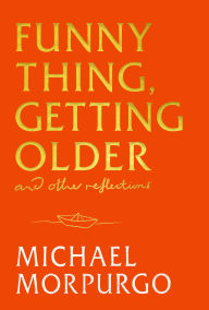 Title: Funny Thing, Getting Older: And Other Reflections, Author: Michael Morpurgo
