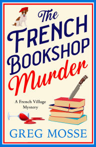Title: The French Bookshop Murder: A brand-new utterly gripping cozy murder mystery series for 2025, Author: Greg Mosse