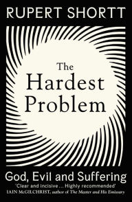 Title: The Hardest Problem: God, Evil and Suffering, Author: Rupert  Shortt