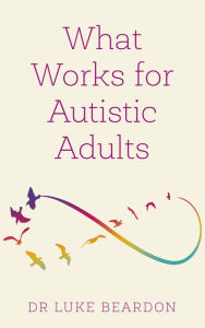 Title: What Works for Autistic Adults, Author: Luke Beardon