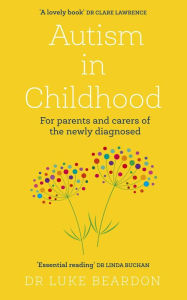 Title: Autism in Childhood: For parents and carers of the newly diagnosed, Author: Luke Beardon