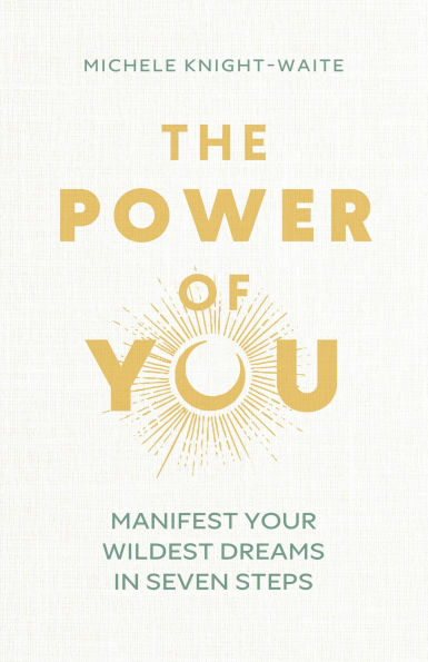 The Power of You: Manifest Your Wildest Dreams in Seven Steps