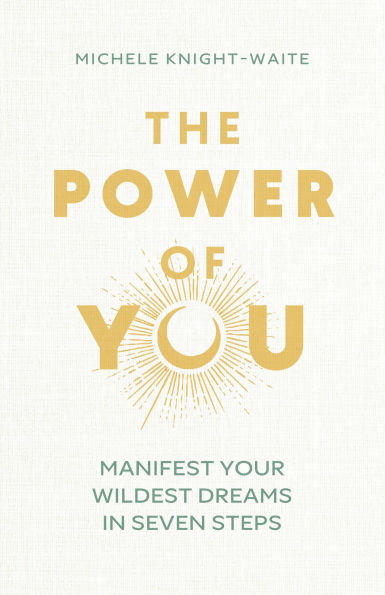 The Power of You: Manifest Your Wildest Dreams in Seven Steps