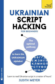 Title: Ukrainian Script Hacking: The optimal pathway to learn the Ukrainian alphabet, Author: Judith Meyer
