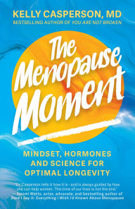 Title: The Menopause Moment: Mindset, Hormones and Science for Optimal Longevity, Author: Kelly Casperson M.D.