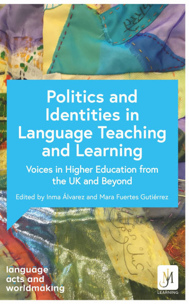 Politics and Identities in Language Teaching and Learning: Voices in Higher Education from the UK and Beyond