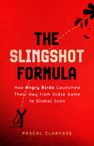 Title: The Slingshot Formula: How Angry Birds Launched Their Way from Indie Game to Global Icon, Author: Pascal Clarysse