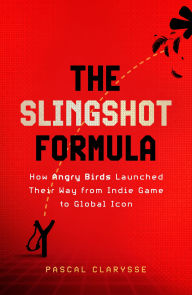Title: The Slingshot Formula: How Angry Birds Launched Their Way from Indie Game to Global Icon, Author: Pascal Clarysse
