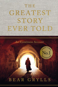Title: The Greatest Story Ever Told: An Eyewitness Account - THE NO.1 SUNDAY TIMES BESTSELLER, Author: Bear Grylls
