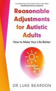 Title: Reasonable Adjustments for Autistic Adults: How to Make Your Life Better, Author: Luke Beardon