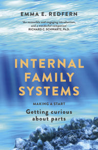Title: Internal Family Systems: Making A Start (and Getting Curious about Parts), Author: Emma E. Redfern