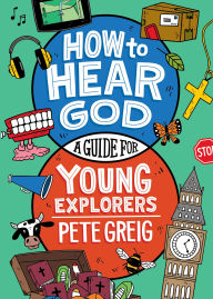 Title: How to Hear God: A Guide for Young Explorers, Author: Pete Greig