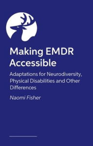 Title: Making EMDR Accessible: Adaptations for Neurodiversity, Physical Disabilities and Other Differences, Author: Naomi Fisher