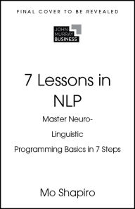 Title: 7 Lessons in NLP: Master Neuro-Linguistic Programming Basics in 7 Steps, Author: Mo Shapiro