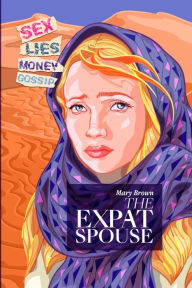 Title: The Expat Spouse: SEX. LIES. MONEY - 'til death do us part., Author: Mary Brown