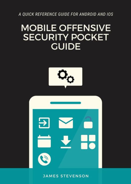 Mobile Offensive Security Pocket Guide: A Quick Reference Guide For Android And iOS