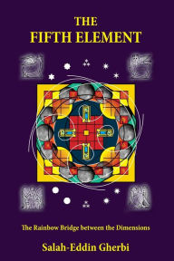 Title: The Fifth Element: The Rainbow Bridge between the Dimensions, Author: Salah-Eddin Gherbi
