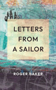 Title: LETTERS FROM A SAILOR, Author: Roger Baker