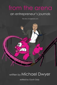 Title: from the arena: an entrepreneur's journey - the story of pigsback.com, Author: Gavin Daly