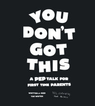 Title: You Don't Got This: A Pep Talk For First Time Parents, Author: Reid The Writer