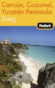 Cancun, Cozumel, Yucatan Peninsula 2005 (Fodor's Gold Guides Series)