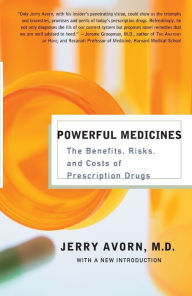 Title: Powerful Medicines: The Benefits, Risks, and Costs of Prescription Drugs, Author: Jerry Avorn M.D.