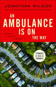 Title: An Ambulance Is on the Way: Stories of Men in Trouble, Author: Jonathan Wilson