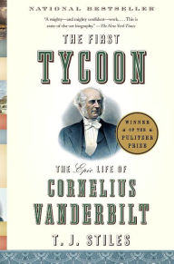 Title: The First Tycoon: The Epic Life of Cornelius Vanderbilt, Author: T. J. Stiles