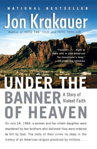 Title: Under the Banner of Heaven: A Story of Violent Faith, Author: Jon Krakauer