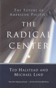 Title: The Radical Center: The Future of American Politics, Author: Ted Halstead
