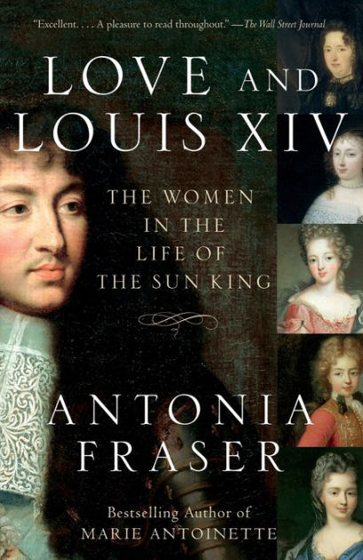 Love and Louis XIV: The Women in the Life of the Sun King by Antonia Fraser, Paperback | Barnes ...