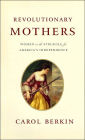 Revolutionary Mothers: Women in the Struggle for America's Independence