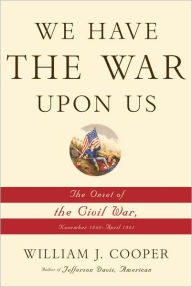 We Have the War Upon Us: The Onset of the Civil War, November 1860-April 1861