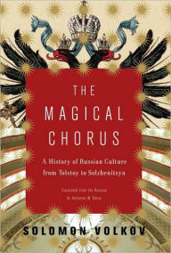 The Magical Chorus: A History of Russian Culture from Tolstoy to Solzhenitsyn