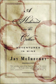 A Hedonist in the Cellar: Adventures in Wine