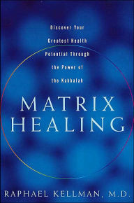 Matrix Healing: Discover Your Greatest Health Potential Through the Power of Kabbalah