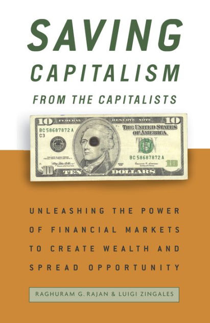 Saving Capitalism From The Capitalists Unleashing The Power Of Financial Markets To Create 