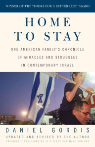 Title: Home to Stay: One American Family's Chronicle of Miracles and Struggles in Contemporary Israel, Author: Daniel Gordis