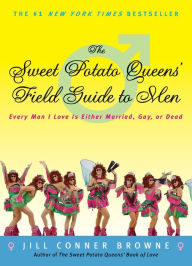 The Sweet Potato Queens' Field Guide to Men: Every Man I Love Is Either Married, Gay, or Dead