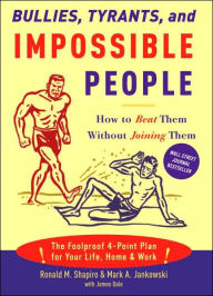 Bullies, Tyrants, and Impossible People: How to Beat Them without Joining Them