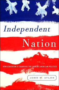 Independent Nation: How Centrism Is Changing the Face of American Politics