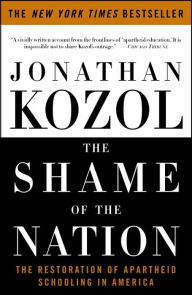 Title: The Shame of the Nation: The Restoration of Apartheid Schooling in America, Author: Jonathan Kozol
