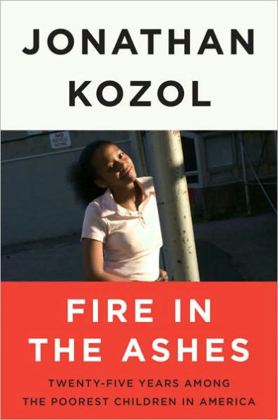 Fire in the Ashes: Twenty-Five Years Among the Poorest Children in America