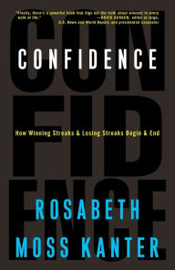 Title: Confidence: How Winning Streaks and Losing Streaks Begin and End, Author: Rosabeth Moss Kanter