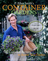 P. Allen Smith's Container Gardens: 60 Container Recipes to Accent Your Garden Home