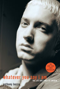 Title: Whatever You Say I Am: The Life and Times of Eminem, Author: Anthony Bozza