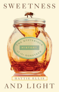 Title: Sweetness and Light: The Mysterious History of the Honeybee, Author: Hattie Ellis